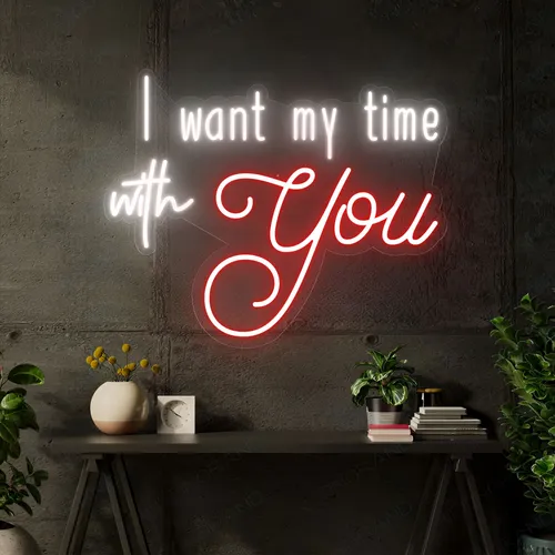 I Want My Time With You Neon Sign - Custom Coasters Now