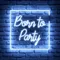 Born To Party Neon Sign - Custom Coasters Now