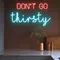 Don’t Go Thirsty Neon Sign - Custom Coasters Now